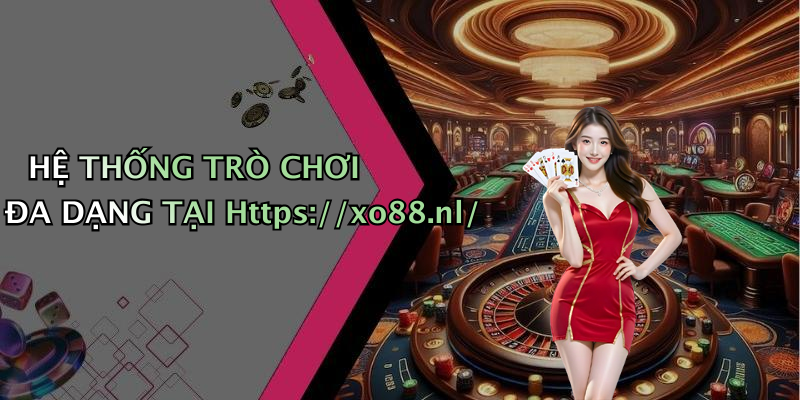HỆ THỐNG TRÒ CHƠI ĐA DẠNG TẠI Https://xo88.nl/