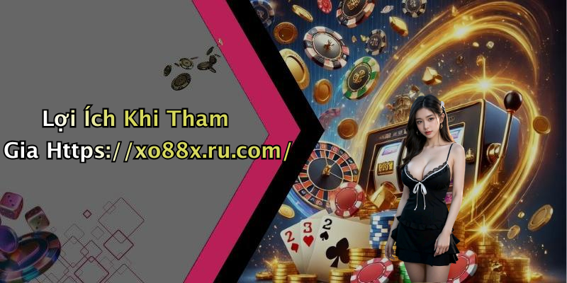 Lợi Ích Khi Tham Gia Https://xo88x.ru.com/