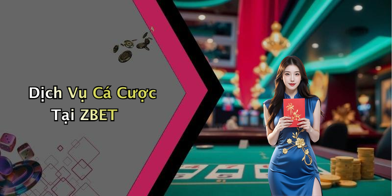Dịch Vụ Cá Cược Tại ZBET