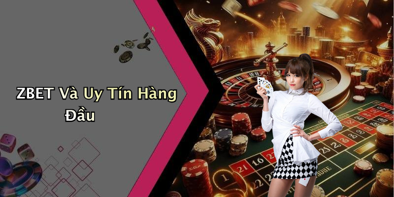 ZBET Và Uy Tín Hàng Đầu
