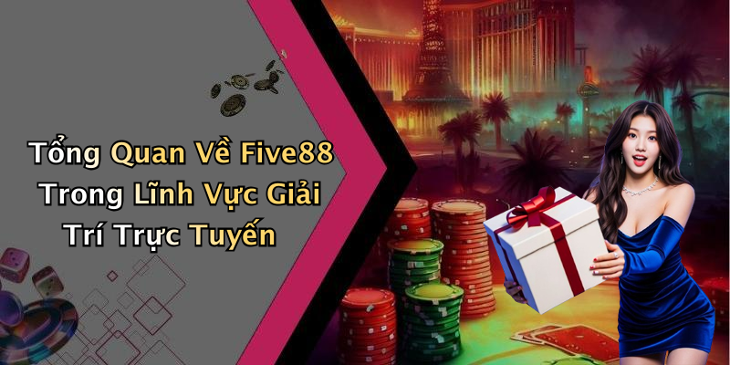 Tổng Quan Về Five88 Trong Lĩnh Vực Giải Trí Trực Tuyến
