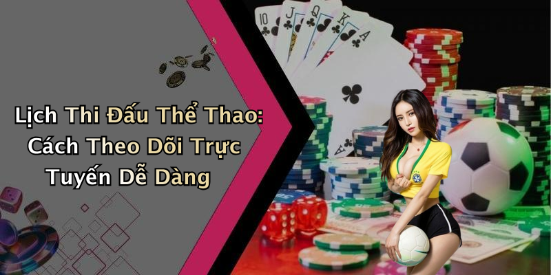 Lịch Thi Đấu Thể Thao: Cách Theo Dõi Trực Tuyến Dễ Dàng
