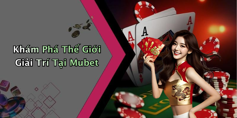 Khám Phá Thế Giới Giải Trí Tại Mubet