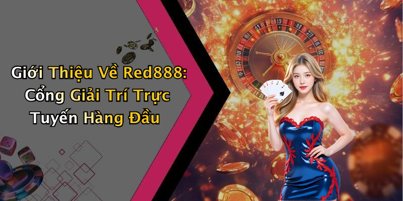 Giới Thiệu Về Red888: Cổng Giải Trí Trực Tuyến Hàng Đầu
