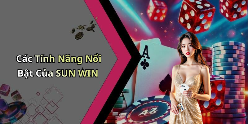 Các Tính Năng Nổi Bật Của SUN WIN