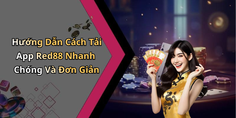 Hướng Dẫn Cách Tải App Red88 Nhanh Chóng Và Đơn Giản