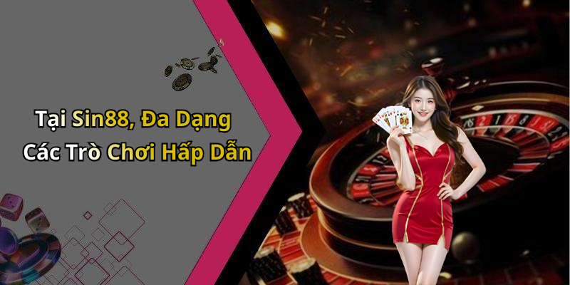 Tại Sin88, Đa Dạng Các Trò Chơi Hấp Dẫn