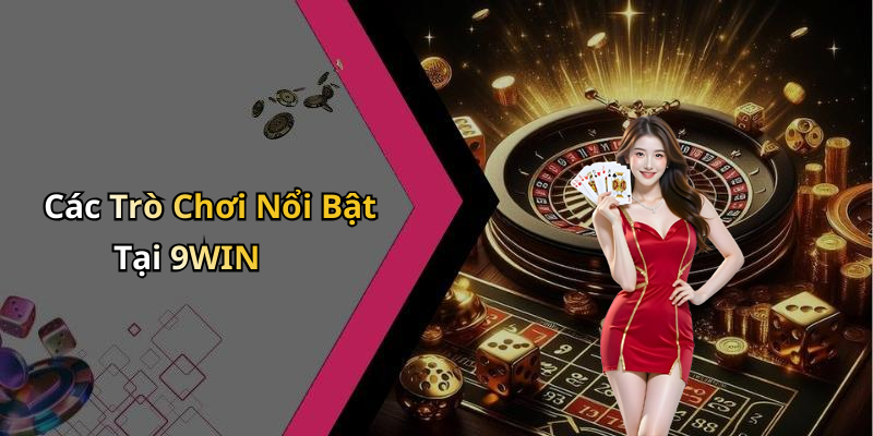 Các Trò Chơi Nổi Bật Tại 9WIN