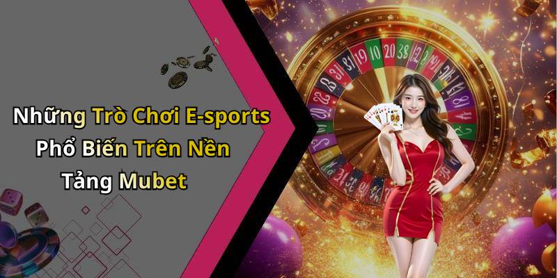 Những Trò Chơi E-sports Phổ Biến Trên Nền Tảng Mubet