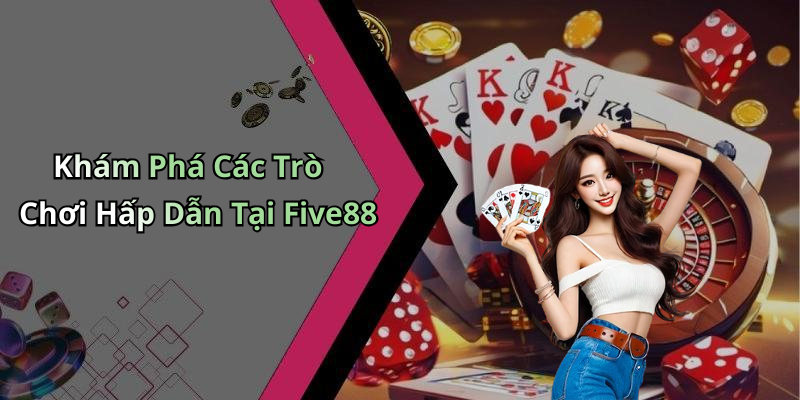 Khám Phá Các Trò Chơi Hấp Dẫn Tại Five88
