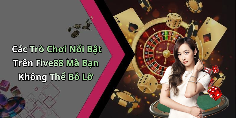 Các Trò Chơi Nổi Bật Trên Five88 Mà Bạn Không Thể Bỏ Lỡ