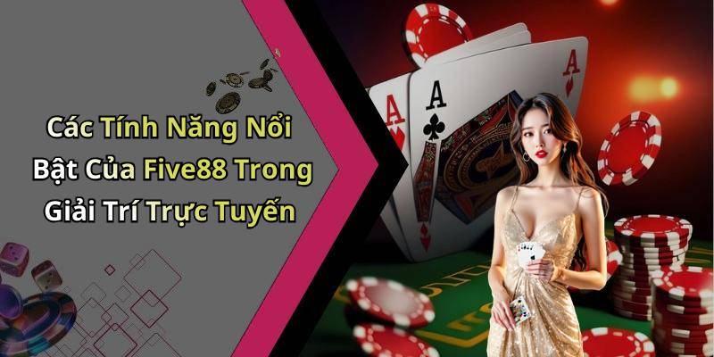Các Tính Năng Nổi Bật Của Five88 Trong Giải Trí Trực Tuyến