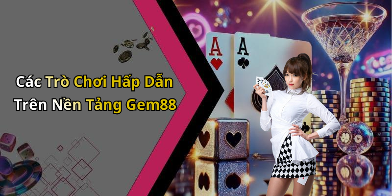 Các Trò Chơi Hấp Dẫn Trên Nền Tảng Gem88