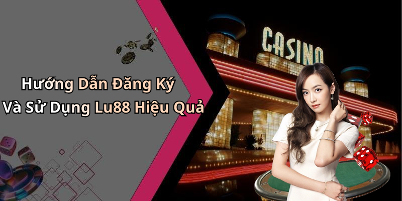 Hướng Dẫn Đăng Ký Và Sử Dụng Lu88 Hiệu Quả