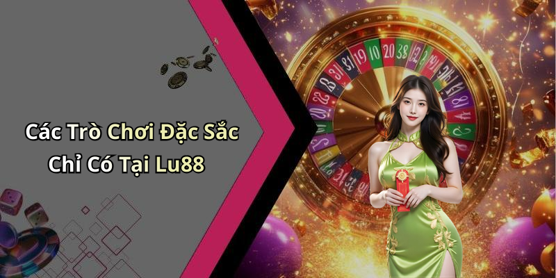 Các Trò Chơi Đặc Sắc Chỉ Có Tại Lu88
