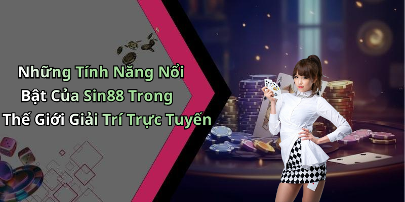 Những Tính Năng Nổi Bật Của Sin88 Trong Thế Giới Giải Trí Trực Tuyến